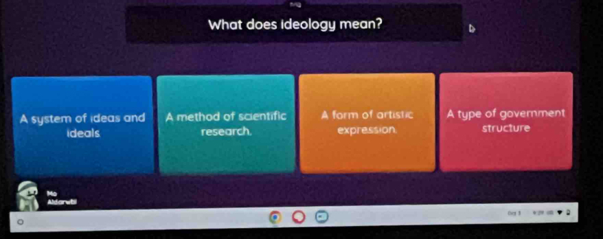 What does ideology mean?
A system of ideas and A method of scientific A form of artistic A type of government
ideals research. expression structure
Ma
Aldarwb