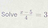 Solve  (x-5)/4 =3