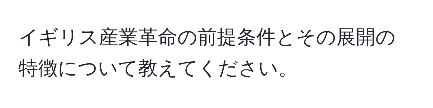 イギリス産業革命の前提条件とその展開の特徴について教えてください。