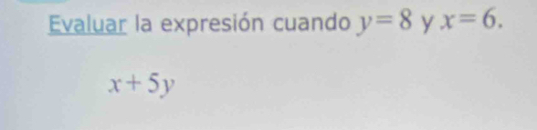 Evaluar la expresión cuando y=8 y x=6.
x+5y