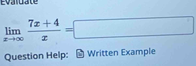 Evaluate
limlimits _xto ∈fty  (7x+4)/x =□
Question Help: Written Example