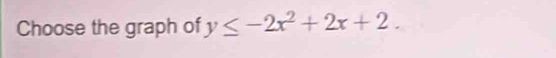 Choose the graph of y≤ -2x^2+2x+2.