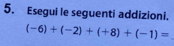 Esegui le seguenti addizioni.
(-6)+(-2)+(+8)+(-1)= _