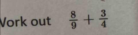 Vork out  8/9 + 3/4 