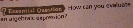 Essential Question How can you evaluate 
an algebraic expression?