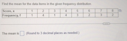 Find the mean for the data items in the given frequency distribution. 
The mean is □. (Round to 3 decimal places as needed.)