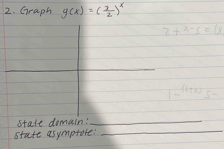 Graph g(x)=( 3/2 )^x
2+x-5=(x
state domain!_ 
state asymptote:_