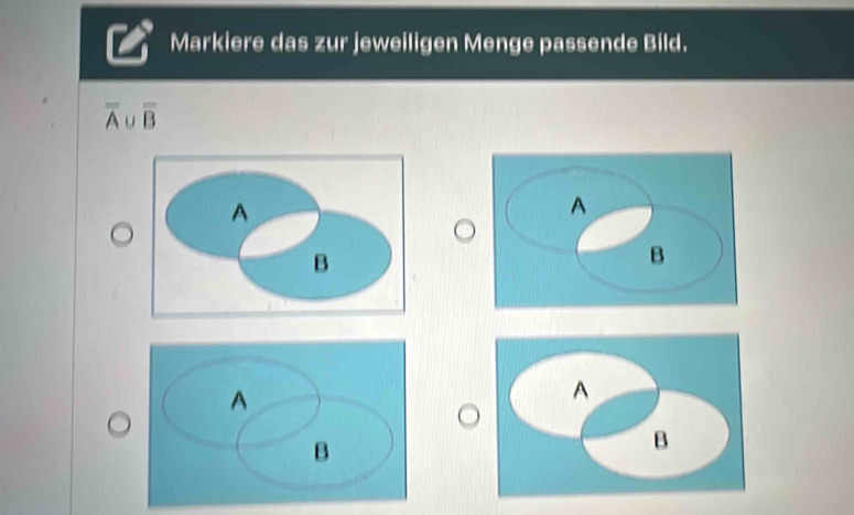 Markiere das zur jeweiligen Menge passende Bild.
overline A∪ overline B