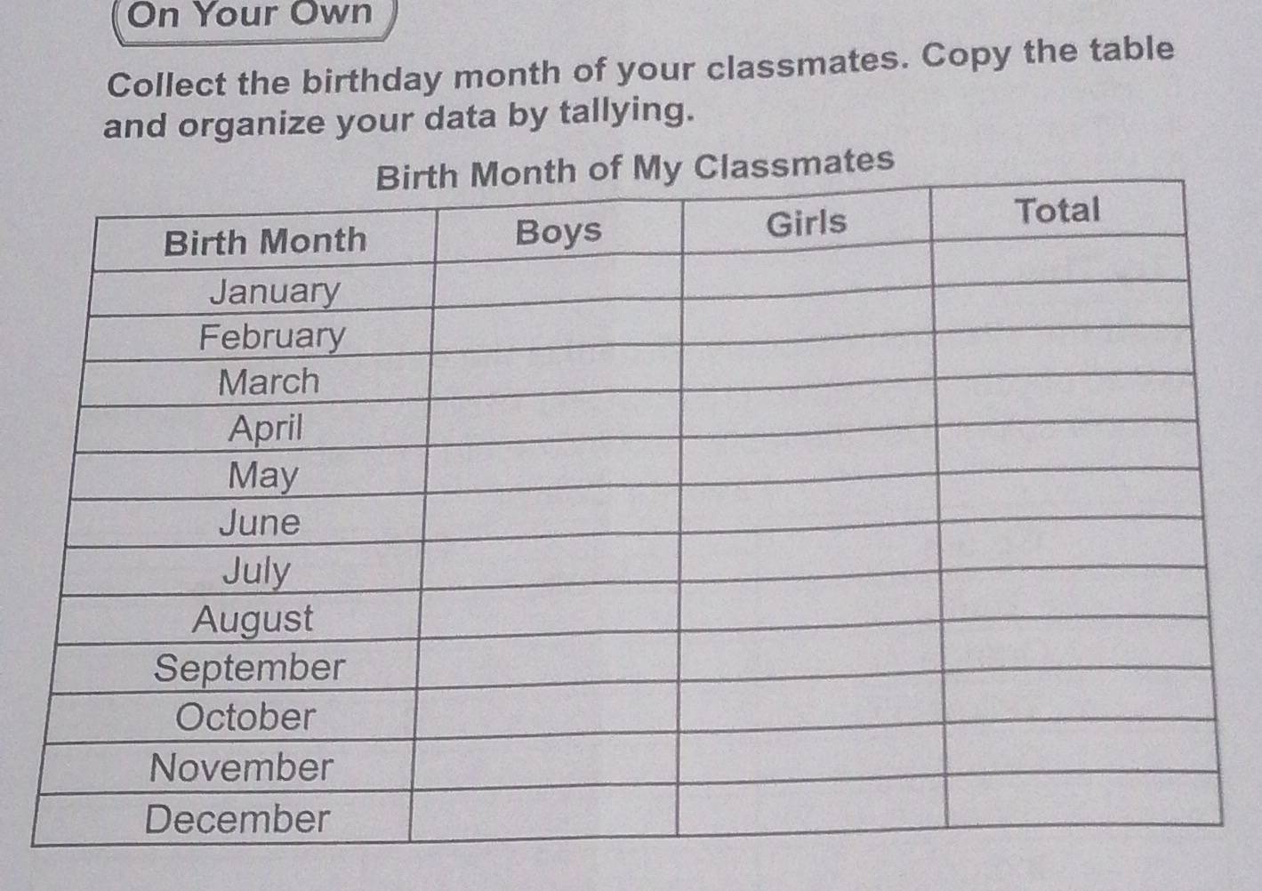 On Your Own 
Collect the birthday month of your classmates. Copy the table 
and organize your data by tallying. 
tes