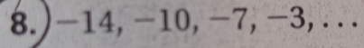 8.) -14, -10, -7, -3,...