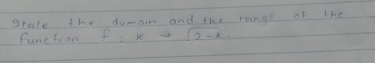 stale the domain and the range of the 
function f:xto sqrt(2-x)