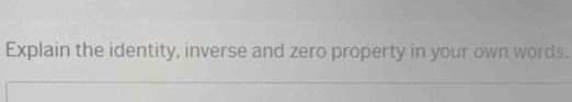 Explain the identity, inverse and zero property in your own words.