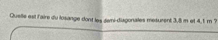 Quelle est l'aire du losange dont les demi-diagonales mesurent 3,8 m et 4,1 m ?