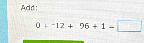 Add:
0+^-12+^-96+1=□