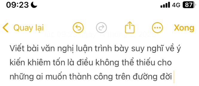 09:23 .4G 87 
Quay lại Xong 
Viết bài văn nghị luận trình bày suy nghĩ về ý
kiến khiêm tốn là điều không thể thiếu cho 
những ai muốn thành công trên đường đời