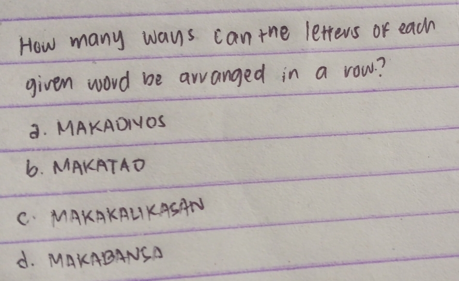 How many ways can the letters of each
given word be awanged in a row?
a. MAKAONOS
6. MAKATAD
C. MAKAKALIKASAN
d. MAKABANSA