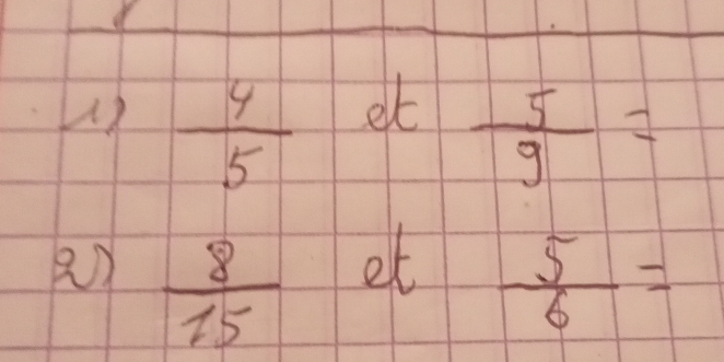 )  4/5  et
 5/9 =
et 
9)  8/15   5/6 =