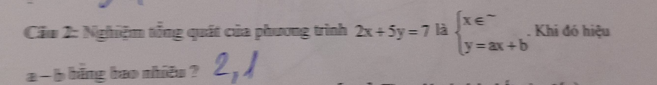 Cầu 2: Nghiệm tổng quát của phương trình 2x+5y=7 là beginarrayl x∈^- y=ax+bendarray.. Khi đó hiệu
a - b bing bao nhiều ?