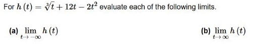 For h(t)=sqrt[3](t)+12t-2t^2 evaluate each of the following limits. 
(a) limlimits _tto -∈fty h(t) (b) limlimits _tto ∈fty h(t)