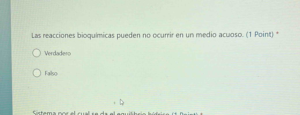 Las reacciones bioquímicas pueden no ocurrir en un medio acuoso. (1 Point) *
Verdadero
Falso
Sistema por el cual se da el equilibrio hídr