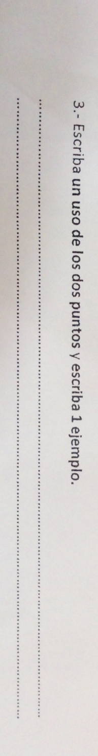 3.- Escriba un uso de los dos puntos y escriba 1 ejemplo. 
_ 
_