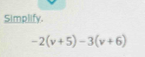 Simplify.
-2(v+5)-3(v+6)