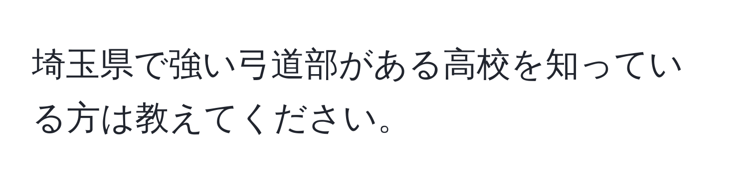 埼玉県で強い弓道部がある高校を知っている方は教えてください。