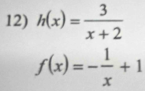 h(x)= 3/x+2 
f(x)=- 1/x +1