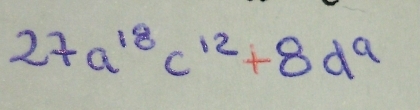 27a^(18)c^(12)+8d^9