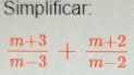 Simplificar:
 (m+3)/m-3 + (m+2)/m-2 