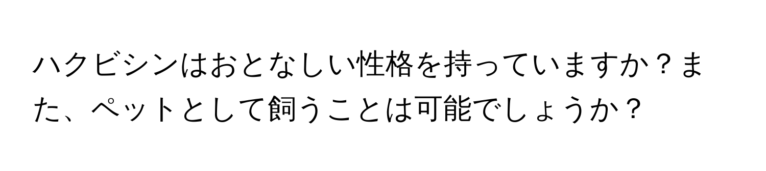 ハクビシンはおとなしい性格を持っていますか？また、ペットとして飼うことは可能でしょうか？