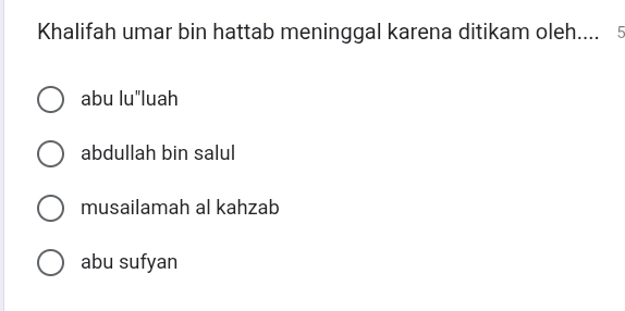 Khalifah umar bin hattab meninggal karena ditikam oleh.... 5
abu lu"luah
abdullah bin salul
musailamah al kahzab
abu sufyan