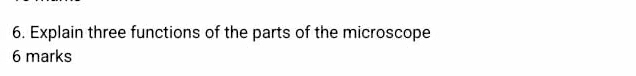 Explain three functions of the parts of the microscope 
6 marks