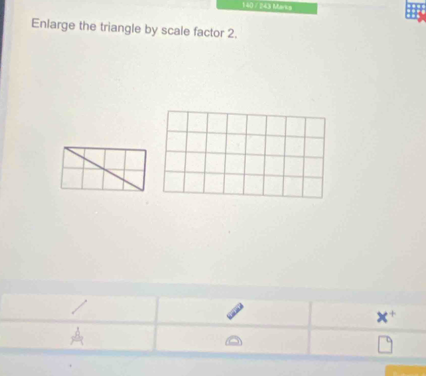 140 / 243 Marks 
Enlarge the triangle by scale factor 2.