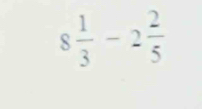 8 1/3 -2 2/5 
