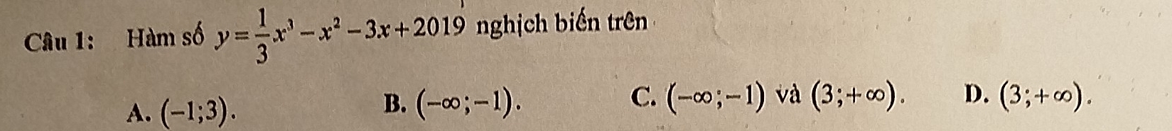 Hàm số y= 1/3 x^3-x^2-3x+2019 nghịch biến trên
A. (-1;3). (-∈fty ;-1). (-∈fty ;-1) và (3;+∈fty ). D. (3;+∈fty ). 
B.
C.