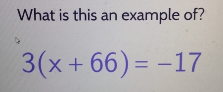 What is this an example of?
3(x+66)=-17