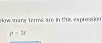 How many terms are in this expression
p-3r