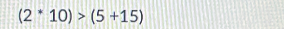 (2^*10)>(5+15)