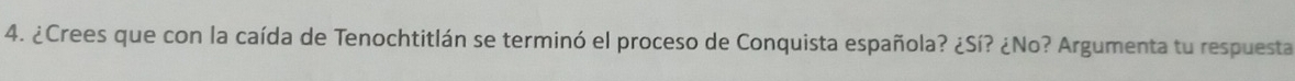 ¿Crees que con la caída de Tenochtitlán se terminó el proceso de Conquista española? ¿Sí? ¿No? Argumenta tu respuesta