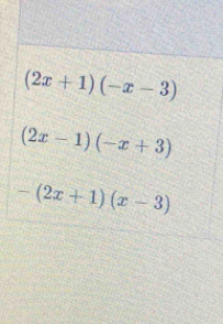 (2x+1)(-x-3)
(2x-1)(-x+3)
-(2x+1)(x-3)