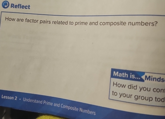 Reflect 
How are factor pairs related to prime and composite numbers? 
Math is... Minds 
How did you con 
to your group tod 
Lesson 2 • Understand Prime and Composite Numbers