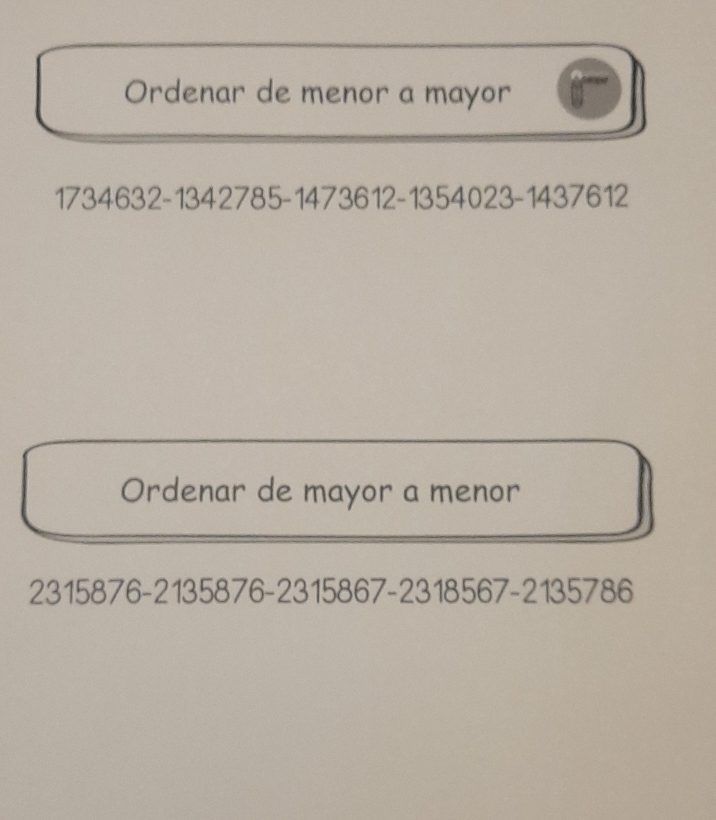 Ordenar de menor a mayor
1734632-1342785 - 1473612 - 1354023 - 1437612
Ordenar de mayor a menor
2315876 - 2135876 - 2315867 - 2318567-2135786