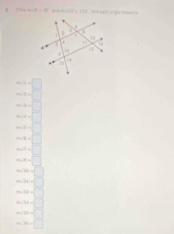 ∠ Dam∠ 9=9=97° m∠ 12=114 find each angle measure.
m∠ 1=□
m∠ 2=□
m∠ 3=□
m∠ 4=□
m∠ b=□
m∠ 6=□
m∠ 7=□
m∠ 8=□
m∠ 10=□
m∠ 11=□
m∠ 13=□
m∠ 14=□
m∠ 15=□
m∠ 16=□