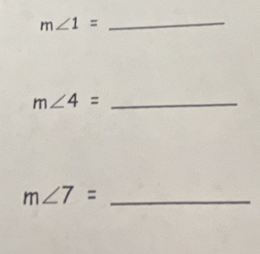 m∠ 1= _ 
_ m∠ 4=
_ m∠ 7=