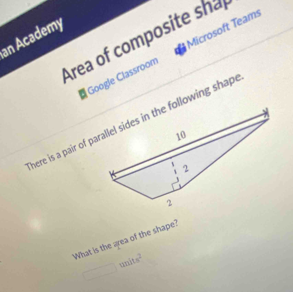 an Academy 
Area of composite shal 
Google Classroom Microsoft Teams 
What is the area of the shape?
frac 1/2 units^2