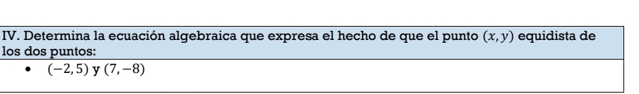 Determina la ecuación algebraica que expresa el hecho de que el punto (x,y) equidista de 
los dos puntos:
(-2,5) y (7,-8)