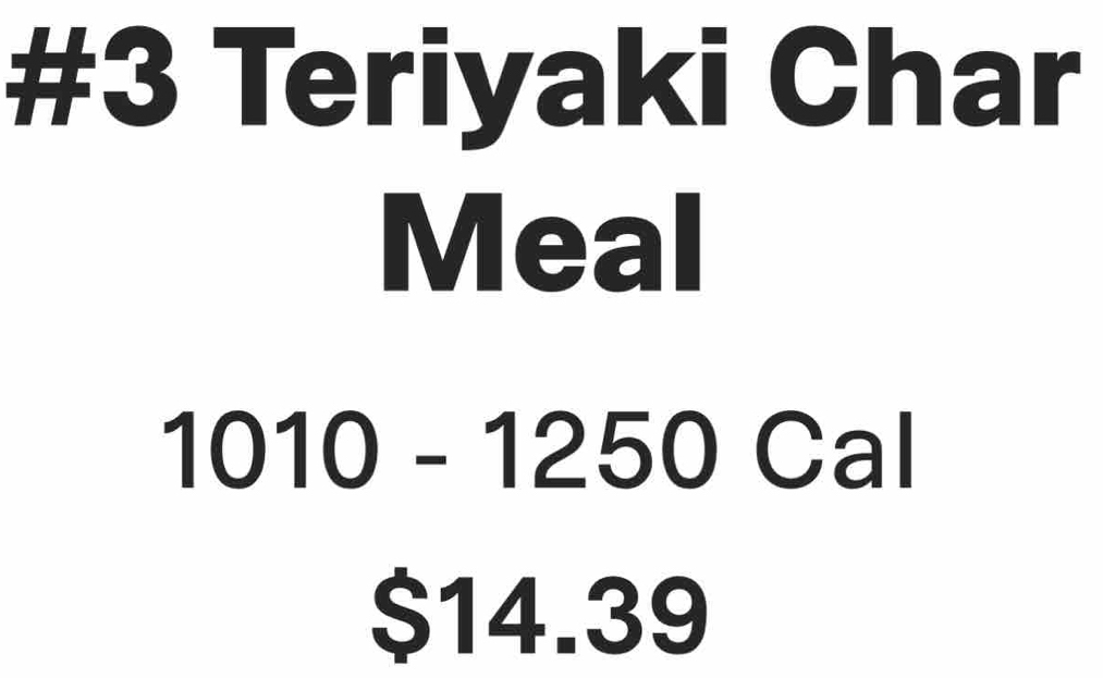 #3 Teriyaki Char 
Meal
1010-1250 Cal
$14.39