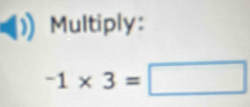 Multiply:
-1* 3=□