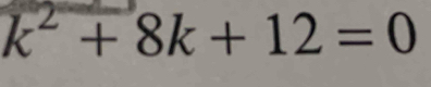 k^2+8k+12=0